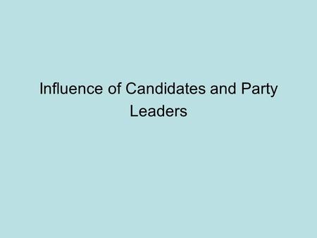 Influence of Candidates and Party Leaders. Main Theme: Voter Choice Candidate centred election system (US and France) Parliamentary, ‘Party Based’ System.