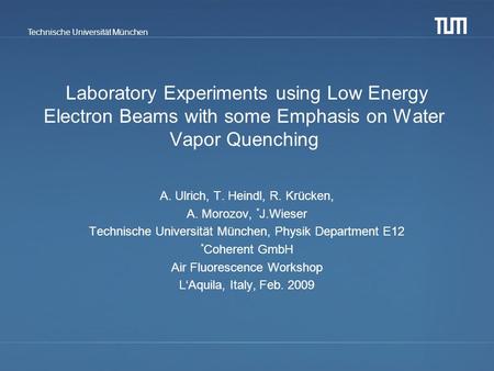Technische Universität München Laboratory Experiments using Low Energy Electron Beams with some Emphasis on Water Vapor Quenching A. Ulrich, T. Heindl,