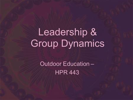 Leadership & Group Dynamics Outdoor Education – HPR 443.
