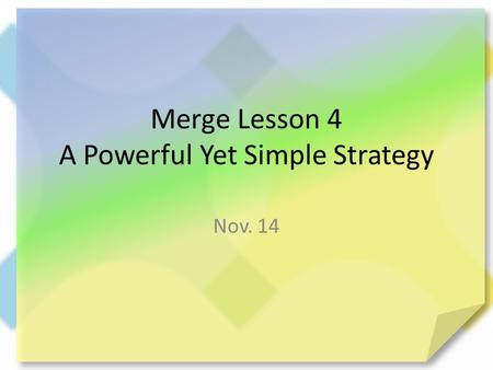 Merge Lesson 4 A Powerful Yet Simple Strategy Nov. 14.