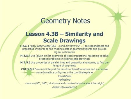 Geometry Notes Lesson 4.3B – Similarity and Scale Drawings T.2.G.1 Apply congruence (SSS …) and similarity (AA …) correspondences and properties of figures.