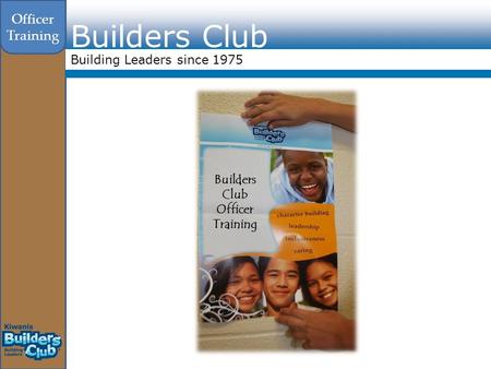 Builders Club Building Leaders since 1975 Officer Training Builders Club Officer Training.