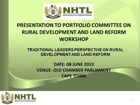 PRESENTATION TO PORTFOLIO COMMITTEE ON RURAL DEVELOPMENT AND LAND REFORM WORKSHOP DATE: 08 JUNE 2013 VENUE: OLD CHAMBER PARLIAMENT CAPE TOWN 1 TRADITIONAL.