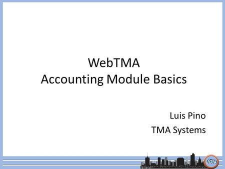 WebTMA Accounting Module Basics Luis Pino TMA Systems.