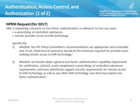 Authentication, Access Control, and Authorization (1 of 2) 0 NPRM Request (for 2017) ONC is requesting comment on two-factor authentication in reference.