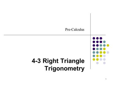 1 4-3 Right Triangle Trigonometry Pre-Calculus. 2 The six trigonometric functions of a right triangle, with an acute angle , are defined by ratios of.