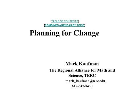 [TABLE OF CONTENTS] [COMBINED AGENDAS BY TOPIC] Planning for ChangeTABLE OF CONTENTSCOMBINED AGENDAS BY TOPIC Mark Kaufman The Regional Alliance for Math.