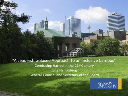 “A Leadership-Based Approach to an Inclusive Campus” Combating Hatred in the 21 st Century Julia Hanigsberg General Counsel and Secretary of the Board.