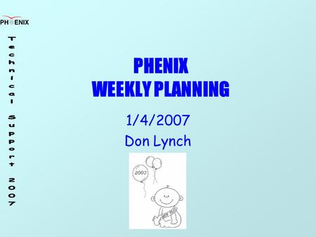 PHENIX WEEKLY PLANNING 1/4/2007 Don Lynch. 1/4/207 Weekly Planning Meeting 2.