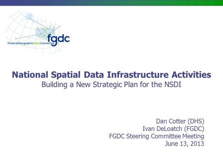 Dan Cotter (DHS) Ivan DeLoatch (FGDC) FGDC Steering Committee Meeting