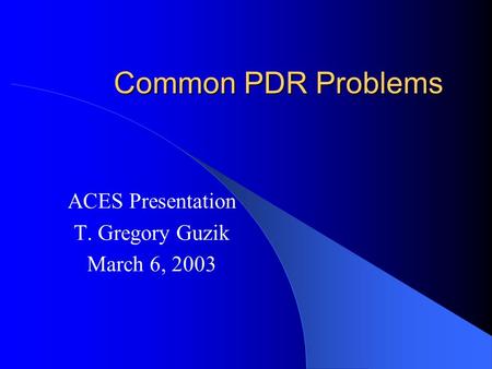 Common PDR Problems ACES Presentation T. Gregory Guzik March 6, 2003.