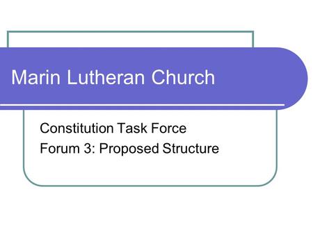 Marin Lutheran Church Constitution Task Force Forum 3: Proposed Structure.