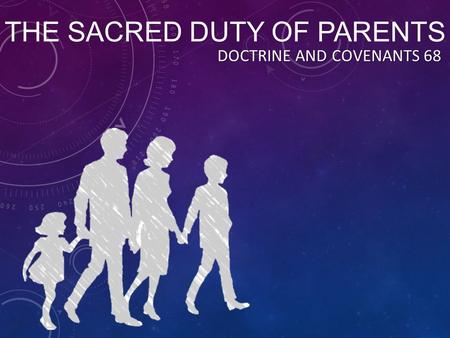 THE SACRED DUTY OF PARENTS DOCTRINE AND COVENANTS 68.