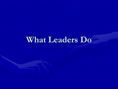 What Leaders Do. What Leaders Do Five Practices Ten Commitments CredibilityCollaboration Strengthen Others The Secret To Success Application to Stages.