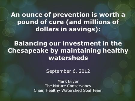 An ounce of prevention is worth a pound of cure (and millions of dollars in savings): Balancing our investment in the Chesapeake by maintaining healthy.