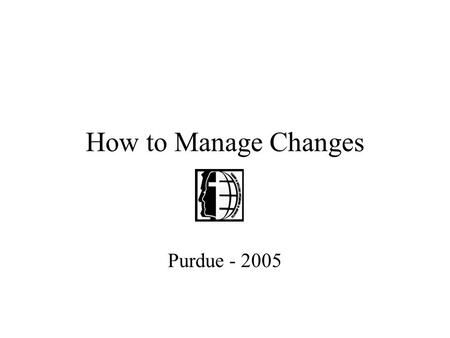How to Manage Changes Purdue - 2005. Identify 2 urgent and important issues in your ICF Regeneration Kurang ada anak baru yg masuk ke ICF Lack of leaders.