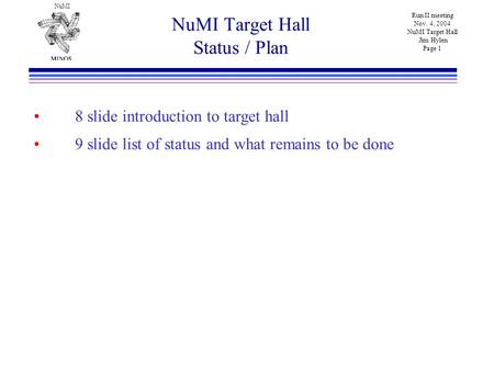 NuMI Run II meeting Nov. 4, 2004 NuMI Target Hall Jim Hylen Page 1 NuMI Target Hall Status / Plan 8 slide introduction to target hall 9 slide list of status.