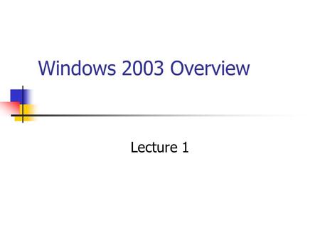 Windows 2003 Overview Lecture 1. Windows Networking Evolution Windows for Workgroups – peer-to-peer networking built into the OS Windows NT – separate.