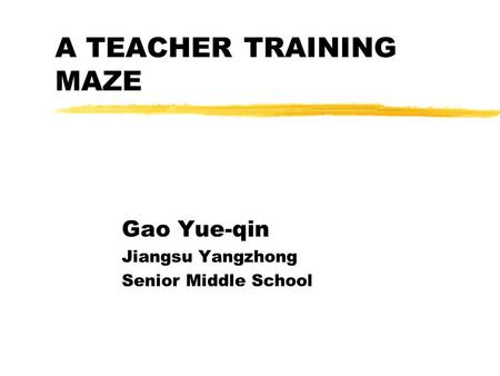 A TEACHER TRAINING MAZE Gao Yue-qin Jiangsu Yangzhong Senior Middle School.