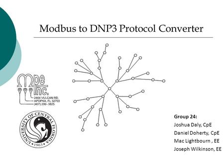 Modbus to DNP3 Protocol Converter Group 24: Joshua Daly, CpE Daniel Doherty, CpE Mac Lightbourn, EE Joseph Wilkinson, EE.