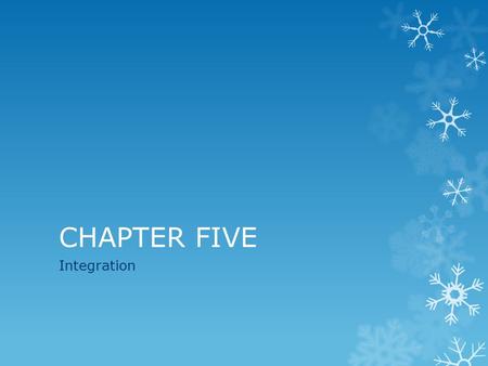 CHAPTER FIVE Integration. All graphics are attributed to:  Calculus,10/E by Howard Anton, Irl Bivens, and Stephen Davis Copyright © 2009 by John Wiley.