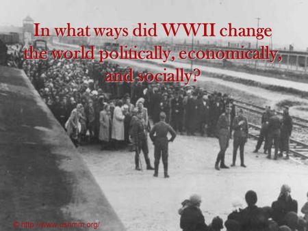 In what ways did WWII change the world politically, economically, and socially? ©