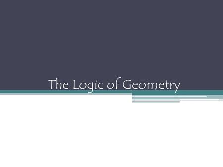 The Logic of Geometry. Why is Logic Needed in Geometry? Because making assumptions can be a dangerous thing.