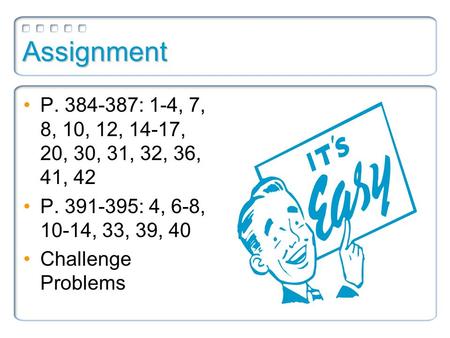 Assignment P. 384-387: 1-4, 7, 8, 10, 12, 14-17, 20, 30, 31, 32, 36, 41, 42 P. 391-395: 4, 6-8, 10-14, 33, 39, 40 Challenge Problems.