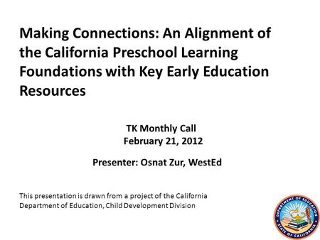 Presenter: Osnat Zur, WestEd TK Monthly Call February 21, 2012 This presentation is drawn from a project of the California Department of Education, Child.