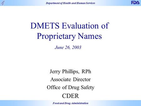Department of Health and Human Services Food and Drug Administration DMETS Evaluation of Proprietary Names Jerry Phillips, RPh Associate Director Office.