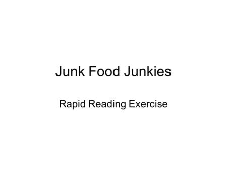 Junk Food Junkies Rapid Reading Exercise. So … thinking about another potato chip or piece of candy? Before you reach for more junk food – those snacks.