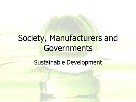 Society, Manufacturers and Governments Sustainable Development.
