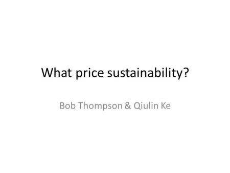What price sustainability? Bob Thompson & Qiulin Ke.
