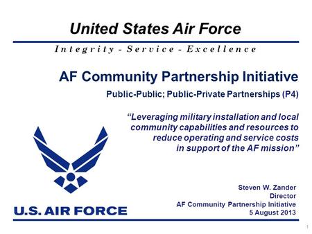 I n t e g r i t y - S e r v i c e - E x c e l l e n c e United States Air Force 1 AF Community Partnership Initiative Public-Public; Public-Private Partnerships.