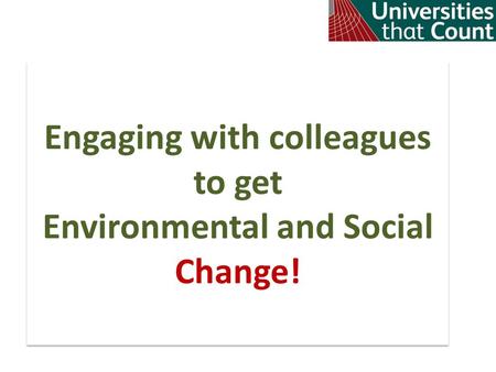 Engaging with colleagues to get Environmental and Social Change!