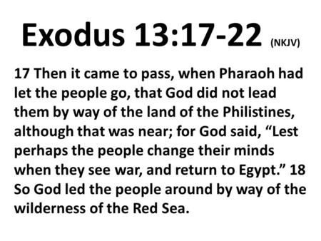 Exodus 13:17-22 (NKJV) 17 Then it came to pass, when Pharaoh had let the people go, that God did not lead them by way of the land of the Philistines, although.