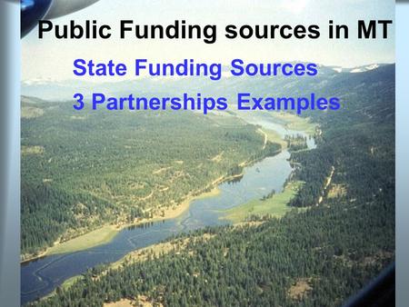 Public Funding sources in MT State Funding Sources 3 Partnerships Examples.