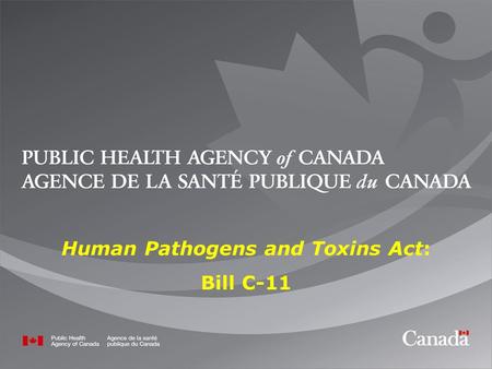 1 Human Pathogens and Toxins Act: Bill C-11. 2 Gaps of the Current Regulatory Regime The Human Pathogens Importation Regulations (HPIR) were established.
