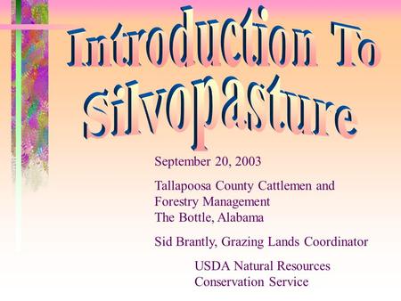 September 20, 2003 Tallapoosa County Cattlemen and Forestry Management The Bottle, Alabama Sid Brantly, Grazing Lands Coordinator USDA Natural Resources.
