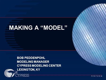 MAKING A “MODEL” BOB PEDDENPOHL MODELING MANAGER CYPRESS MODELING CENTER LEXINGTON, KY.
