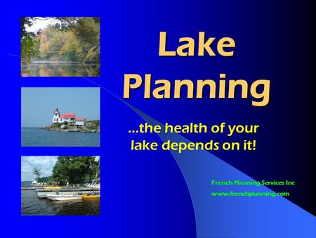 Lake Planning …the health of your lake depends on it! French Planning Services Inc www.frenchplanning.com.