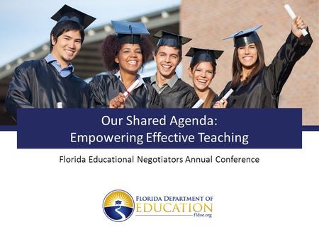 Our Shared Agenda: Empowering Effective Teaching Florida Educational Negotiators Annual Conference.