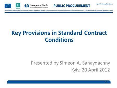 Key Provisions in Standard Contract Conditions Presented by Simeon A. Sahaydachny Kyiv, 20 April 2012 1.