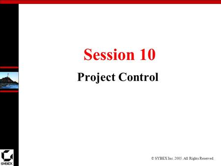 © SYBEX Inc. 2005. All Rights Reserved. Session 10 Project Control.