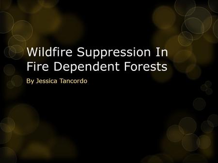 Wildfire Suppression In Fire Dependent Forests By Jessica Tancordo.