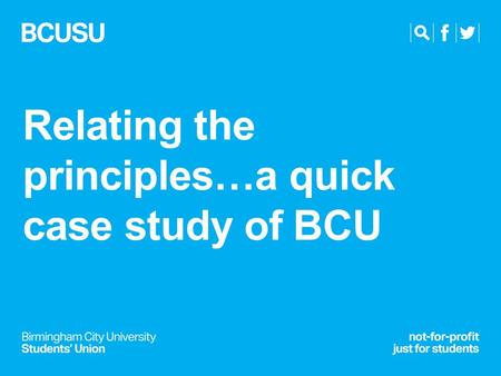 Relating the principles…a quick case study of BCU.