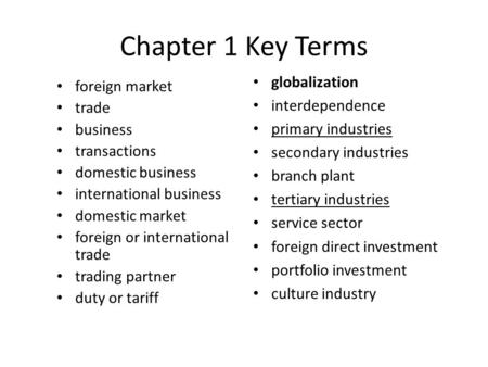 Chapter 1 Key Terms foreign market trade business transactions domestic business international business domestic market foreign or international trade.