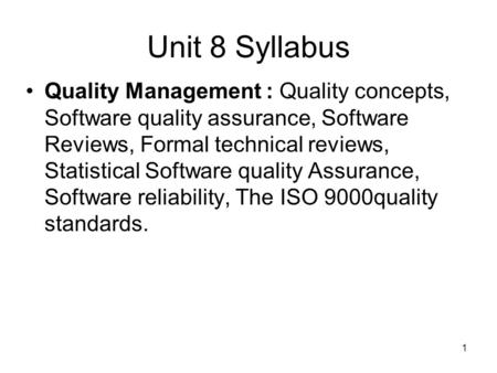 Unit 8 Syllabus Quality Management : Quality concepts, Software quality assurance, Software Reviews, Formal technical reviews, Statistical Software quality.