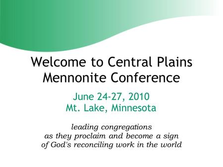 June 24-27, 2010 Mt. Lake, Minnesota leading congregations as they proclaim and become a sign of God's reconciling work in the world Welcome to Central.