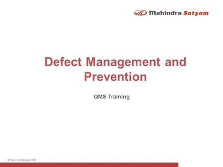 © Mahindra Satyam 2009 Defect Management and Prevention QMS Training.